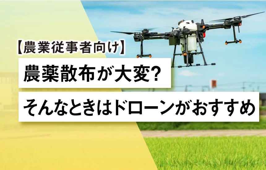 【農業従事者向け】農薬散布が大変？そんなときはドローンがおすすめ